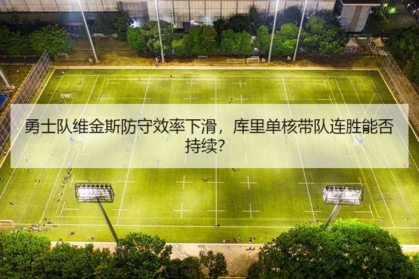 勇士队维金斯防守效率下滑，库里单核带队连胜能否持续？